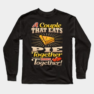 A Couple That Eats Pie Together Stays Together Long Sleeve T-Shirt